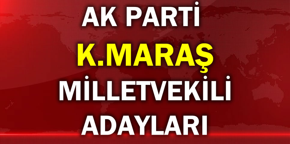 AK PARTİ KAHRAMANMARAŞ MİLLETVEKİLİ ADAY LİSTESİ